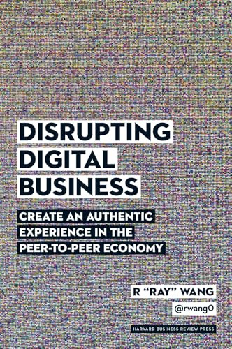 Disrupting Digital Business (Create an Authentic Experience in the Peer-to-Peer Economy) by R "Ray" Wang, 9781422142011