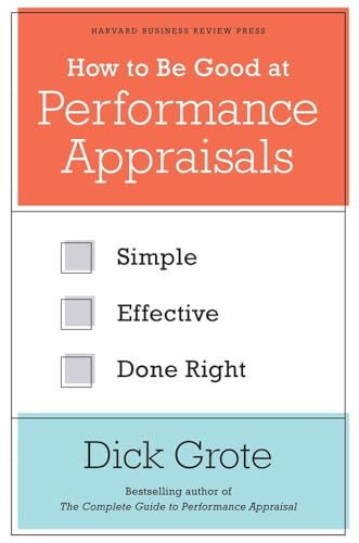 How to Be Good at Performance Appraisals (Simple, Effective, Done Right) by Dick Grote, 9781422162286