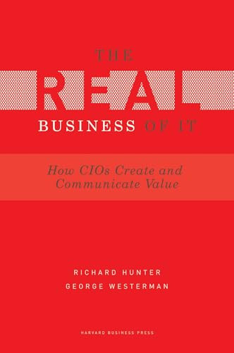 Real Business of IT (How CIOs Create and Communicate Value) by Richard Hunter, George Westerman, 9781422147610