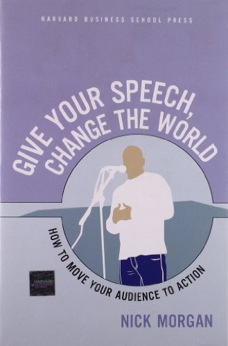 Give Your Speech, Change the World (How To Move Your Audience to Action) by Nick Morgan, 9781591397144