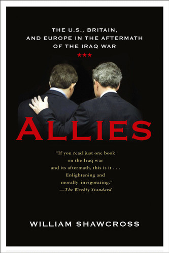Allies (The U.S., Britain, and Europe in the Aftermath of the Iraq War) by William Shawcross, 9781586483470