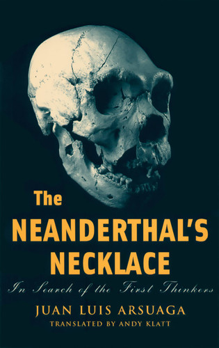 The Neanderthal's Necklace (In Search of the First Thinkers) by Juan Luis Arsuaga, Andy Klatt, 9781568583037