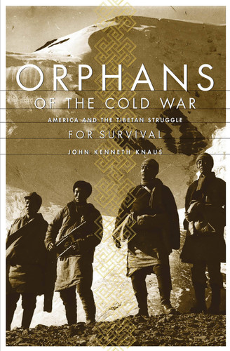 Orphans Of The Cold War (America And The Tibetan Struggle For Survival) by John Kenneth Knaus, 9781891620850