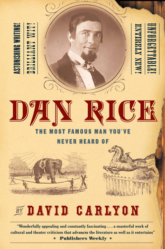 Dan Rice (The Most Famous Man You've Never Heard Of) by David Carlyon, 9781586482398