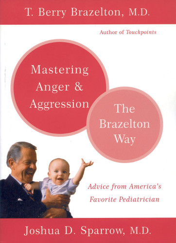Mastering Anger and Aggression - The Brazelton Way by T. Berry Brazelton, Joshua D. Sparrow, 9780738210063