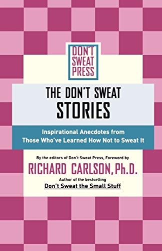 The Don't Sweat Stories (Inspirational Anecdotes from Those Who've Learned How Not to Sweat It) by Richard Carlson, 9780786887941