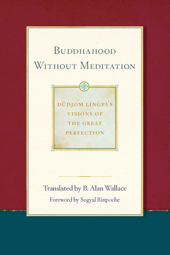 Buddhahood without Meditation by B. Alan Wallace, Dudjom Lingpa, Sera Khandro, 9781614293460