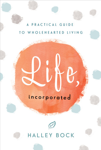Life, Incorporated (A Practical Guide to Wholehearted Living) by Halley Bock, 9781626343559