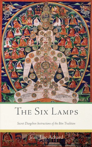The Six Lamps (Secret Dzogchen Instructions of the Bön Tradition) by Jean-Luc Achard, 9781614293644