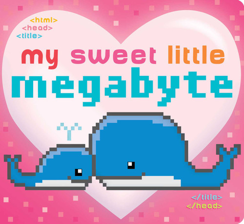 My Sweet Little Megabyte by Jeffrey Burton, Laura Roode, 9781481468091