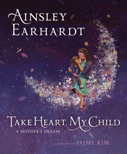 Take Heart, My Child (A Mother's Dream) by Ainsley Earhardt, Kathryn Cristaldi, Jaime Kim, 9781481466226