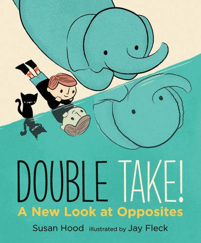 Double Take! A New Look at Opposites by Susan Hood, Jay Fleck, 9780763672911
