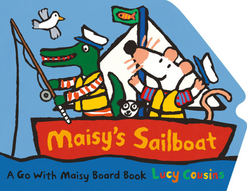 Maisy's Sailboat ((A Boat-Shaped Board Book About Maisy the Mouse's Sailing Adventure for Toddlers)) by Lucy Cousins, Lucy Cousins, 9780763694050