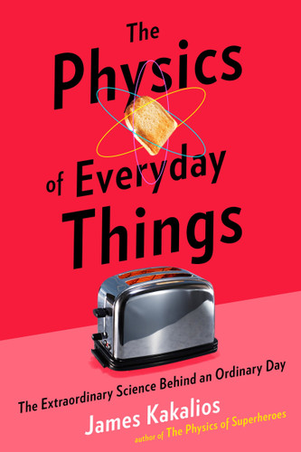 The Physics of Everyday Things (The Extraordinary Science Behind an Ordinary Day) by James Kakalios, 9780770437732