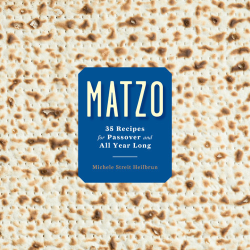 Matzo (35 Recipes for Passover and All Year Long: A Cookbook) by Michele Streit Heilbrun, David Kirschner, 9780804188999