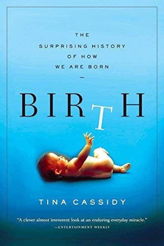 Birth (The Surprising History of How We Are Born) by Tina Cassidy, 9780802143242