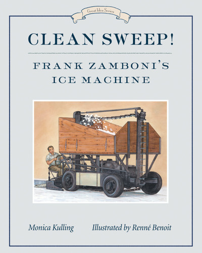 Clean Sweep! Frank Zamboni's Ice Machine (Great Idea Series) - 9781770497962 by Monica Kulling, Renné Benoit, 9781770497962