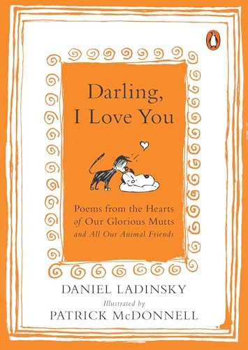 Darling, I Love You (Poems from the Hearts of Our Glorious Mutts and All Our Animal Friends) by Daniel Ladinsky, Patrick McDonnell, 9780143128267