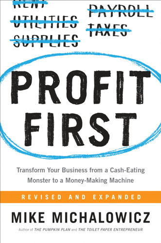 Profit First (Transform Your Business from a Cash-Eating Monster to a Money-Making Machine) by Mike Michalowicz, 9780735214149