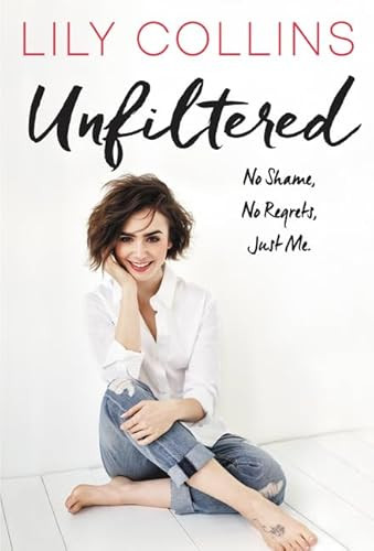 Unfiltered (No Shame, No Regrets, Just Me.) by Lily Collins, 9780062473011