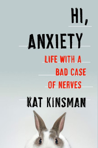 Hi, Anxiety (Life With a Bad Case of Nerves) by Kat Kinsman, 9780062369680