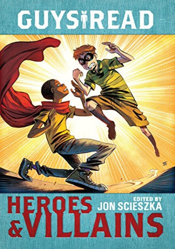 Guys Read: Heroes & Villains by Jon Scieszka, Christopher Healy, Sharon Creech, Cathy Camper, Laurie Halse Anderson, Ingrid Law, Deborah Hopkinson, Eugene Yelchin, Pam Muñoz Ryan, Jack Gantos, Lemony Snicket, 9780062385604