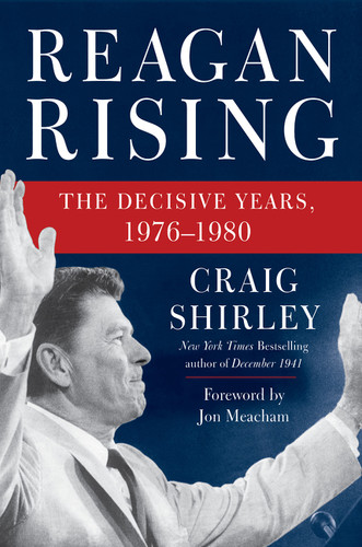Reagan Rising (The Decisive Years, 1976-1980) by Craig Shirley, Jon Meacham, 9780062456557 Reagan Rising (The Decisive Years, 1976-1980) by Craig Shirley, Jon Meacham, 9780062456557