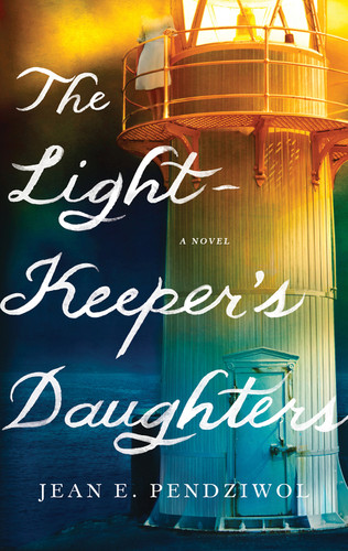 The Lightkeeper's Daughters (A Novel) by Jean E. Pendziwol, 9780062572028