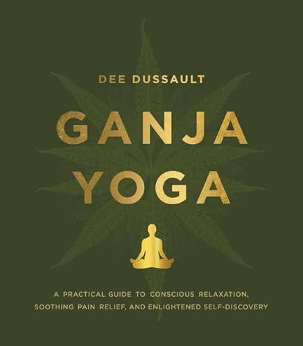 Ganja Yoga (A Practical Guide to Conscious Relaxation, Soothing Pain Relief, and Enlightened Self-Discovery) by Dee Dussault, Georgia Bardi, 9780062656841