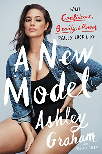 A New Model (What Confidence, Beauty, and Power Really Look Like) by Ashley Graham, Rebecca Paley, 9780062667946