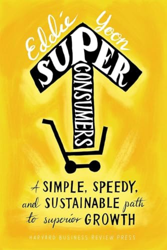 Superconsumers (A Simple, Speedy, and Sustainable Path to Superior Growth) by Eddie Yoon, 9781633692077