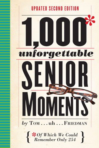 1,000 Unforgettable Senior Moments (Of Which We Could Remember Only 254) (Miniature Edition) by Tom Friedman, 9780761193678