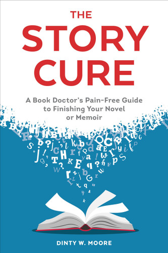 The Story Cure (A Book Doctor's Pain-Free Guide to Finishing Your Novel or Memoir) by Dinty W. Moore, 9780399578809