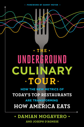 The Underground Culinary Tour (How the New Metrics of Today's Top Restaurants Are Transforming How America Eats) by Damian Mogavero, Joseph D'Agnese, Danny Meyer, 9781101903308