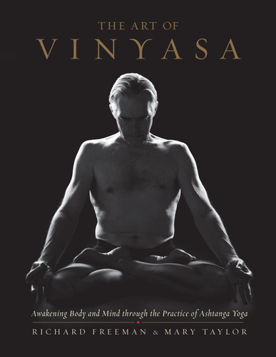 The Art of Vinyasa (Awakening Body and Mind through the Practice of Ashtanga Yoga) by Richard Freeman, Mary Taylor, 9781611802795