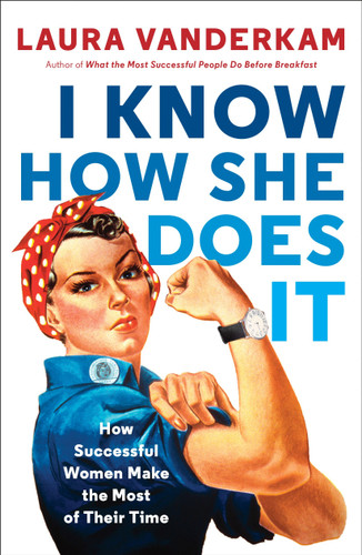 I Know How She Does It (How Successful Women Make the Most of Their Time) by Laura Vanderkam, 9780143109723