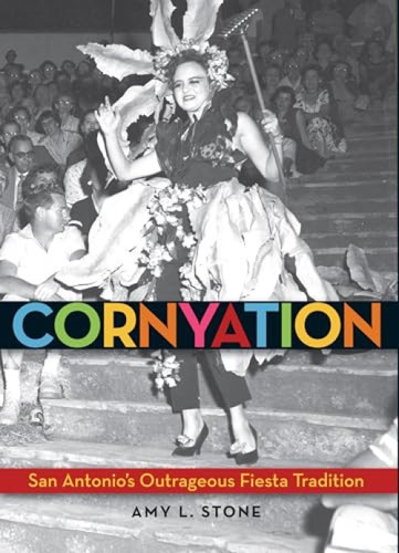 Cornyation (San Antonio's Outrageous Fiesta Tradition) by Amy L. Stone, 9781595348005