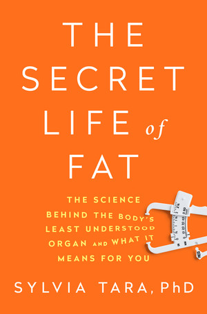 The Secret Life of Fat (The Science Behind the Body's Least Understood Organ and What It Means for You) by Sylvia Tara, 9780393244830