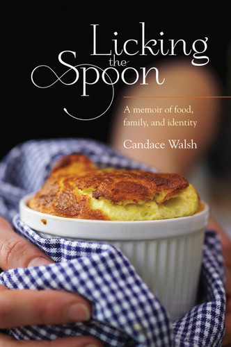 Licking the Spoon (A Memoir of Food, Family, and Identity) by Candace Walsh, 9781580053914
