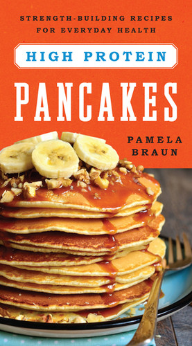 High-Protein Pancakes (Strength-Building Recipes for Everyday Health) by Pamela Braun, 9781682680230