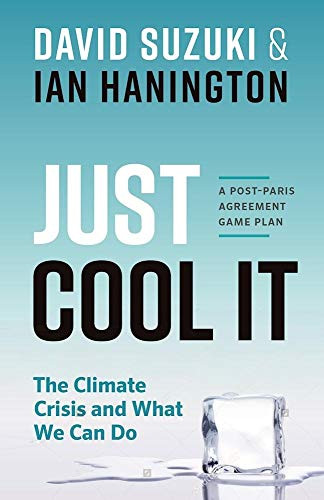 Just Cool It! (The Climate Crisis and What We Can Do - A Post-Paris Agreement Game Plan) by David Suzuki, Ian Hanington, 9781771642590