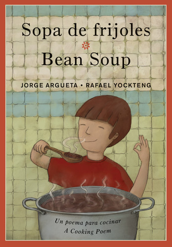 Sopa de frijoles / Bean Soup (Un poema para cocinar / A Cooking Poem) by Jorge Argueta, Rafael Yockteng, 9781773060026