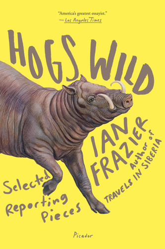 Hogs Wild (Selected Reporting Pieces) - 9781250132154 by Ian Frazier, 9781250132154