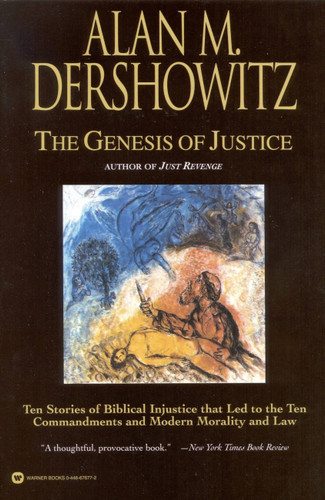 The Genesis of Justice (Ten Stories of Biblical Injustice That Led to the Ten Commandments and Modern Morality and Law) by Alan M. Dershowitz, 9780446676779