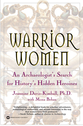 Warrior Women (An Archaeologist's Search for History's Hidden Heroines) by Jeannine Davis-Kimball, Mona Behan, 9780446679831