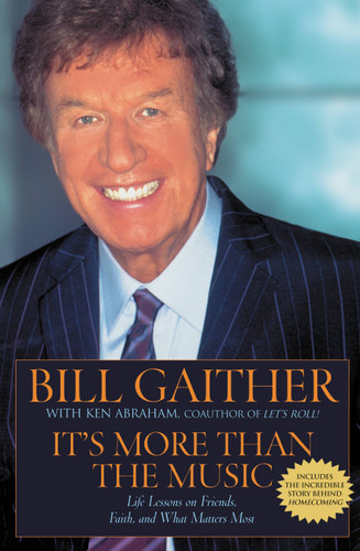 It's More Than the Music (Life Lessons on Friends, Faith, and What Matters Most) by Bill Gaither, Ken Abraham, 9780446692878