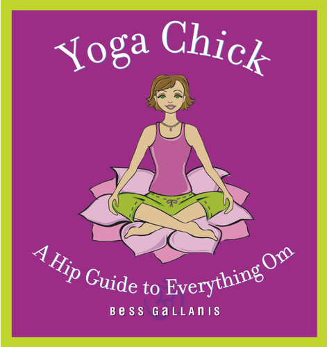 Yoga Chick (A Hip Guide to Everything Om) by Bess Gallanis, 9780446694322