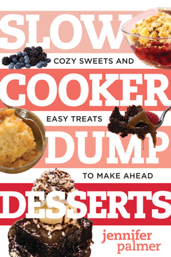 Slow Cooker Dump Desserts (Cozy Sweets and Easy Treats to Make Ahead) by Jennifer Palmer, 9781581574531