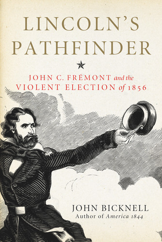 Lincoln's Pathfinder (John C. Fremont and the Violent Election of 1856) by John Bicknell, 9781613737972