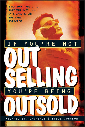 If You're Not Out Selling, You're Being Outsold by Michael St. Lawrence, Steve Johnson, 9780471191193 If You're Not Out Selling, You're Being Outsold by Michael St. Lawrence, Steve Johnson, 9780471191193